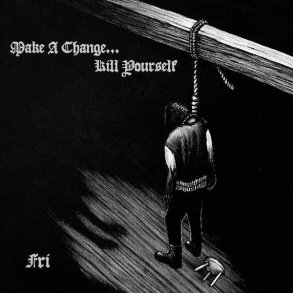 Make A Change... Kill Yourself - Fri CD