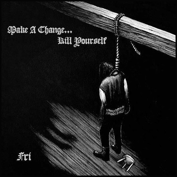 Make A Change... Kill Yourself  Fri CD