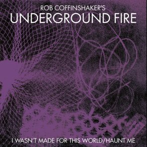 Rob Coffinshaker's Underground Fire ‎ I Wasn't Made For This World / Haunt Me 7