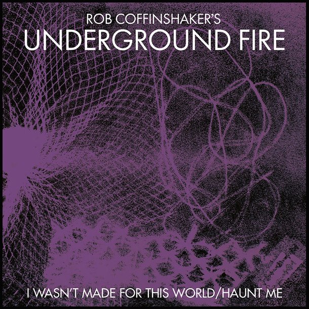 Rob Coffinshaker's Underground Fire &lrm; I Wasn't Made For This World / Haunt Me 7"