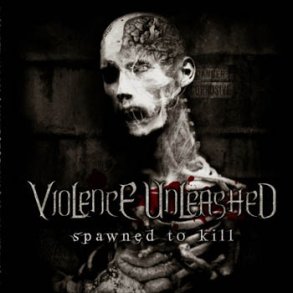 Violence Unleashed - Spawned To Kill CD